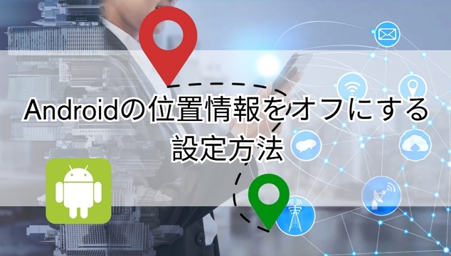 android 位置情報 オフ